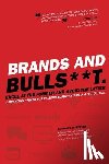 Schroeder, Bernhard - Brands and BullS**t: Excel at the Former and Avoid the Latter. A Branding Primer for Millennial Marketers in a Digital Age.