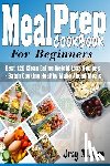 McCoy, Joey - Meal Prep Cookbook for Beginners: Best 120+ Clean Eating Weight Loss Recipes - Batch Cooking Healthy Make Ahead Meals
