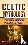 Clayton, Matt - Celtic Mythology: A Captivating Guide to the Gods, Sagas and Beliefs