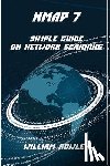 Rowley, William - Nmap 7: Simple Guide on Network Scanning