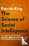 King, Patrick - The Science of Social Intelligence: 33 Studies to Win Friends, Be Magnetic, Make An Impression, and Use People's Subconscious Triggers