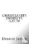Jester, Derich - Christianity Ended in A.D. 70
