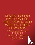 Rob Phd, S. - Learn to Do Pacts with the Devil and with other Demons. Get everything you want