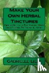 Lilly, Gabrielle - Make Your Own Herbal Tinctures: Simple Methods For Making Your Own Herbal Extracts At Home