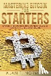 Norman, Alan T. - Mastering Bitcoin for Starters: Bitcoin and Cryptocurrency Technologies, Mining, Investing and Trading - Bitcoin Book 1, Blockchain, Wallet, Business