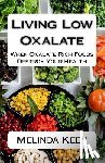 Keen, Melinda - Living Low Oxalate: When Oxalate Rich Foods Destroy Your Health