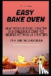 D. Sibley, Andrea - Easy Bake Oven: How to Bake Easy, Healthy and Delicious Cake Mix Recipes with Only 4-5 Steps in a Baking Cookbook