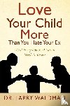 Waldman, Dr Larry - Love Your Child More Than You Hate Your Ex