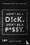 Velon, Brett - Don't be a Dick. Don't be a Pussy