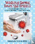 Sran Rehs, Harmindar K - Washing Germs Down the Drain!! An Essential Guide to Save Lives & Prevent the Spread of Disease-Causing Germs
