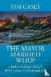 Casey, Tim - The Mayor Married Who? A Look at the Lighter Side of a 40-Year Career in City Management