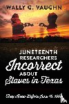 Vaughn, Wally G - Juneteenth Researchers Incorrect about Slaves in Texas