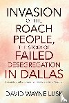Lusk, David Wayne - Invasion of the Roach People, The Story of Failed Desegregation in Dallas