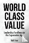 Faw, Rob - World Class Value: Leadership Excellence in the Exponential Age