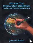 Martin, James A - We are the Intelligent Designer, Designing the Anthropocene