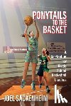 Sackenheim, Joel - Ponytails To The Basket: A Curriculum For Grade School Basketball Coaches