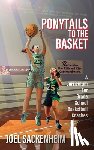 Sackenheim, Joel - Ponytails To The Basket: A Curriculum For Grade School Basketball Coaches