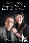 Rey, Victoria M. - How to Stay Happily Married for Over 50 Years
