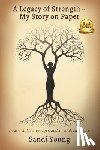 Young, Sandi - A Legacy of Strength - My Story on Paper: I was a child, a teenager, and an adult all at once