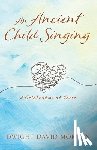 Morgan, Dwight David - An Ancient Child Singing: A Celebration Of Verse
