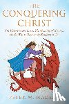 Nadeau, Peter M. - The Conquering Christ: The Victory at the Cross, The Meaning of History, and the War to Restore the Kingdom of God