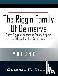 Riggin, George F. - The Riggin Family of Delmarva Volume II: Darby Riggin of Accomack County, Virginia and Other Unlinked Riggin Lines