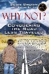 Brown, John - Why Not? Conquering The Road Less Traveled