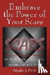 Poole, Angelia J. - Embrace the Power of Your Scars: Moving from Painfully Wounded to Powerfully Scarred