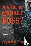 Tenney, Crystal M. - Are You an @$$HOLE Boss? Micro Negativity in Leadership: Exposing the Subtle yet Toxic Leadership Behaviors