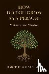 Galvin Msw, Timothy - How Do You Grow As A Person?: Maturity and Wisdom