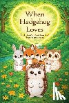 Garusova, Natalya - When Hedgehog Loves: Kind stories about how love lives in small acts
