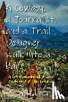 Flint, Mark - A Cowboy, a Journalist, and a Trail Builder Walk Into a Bar: A Life Remembered, A Love Celebrated, A Loss Endured