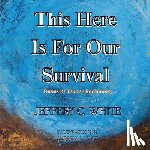 White, Jeffery C. - This Here Is For Our Survival: Poems of Tender Reckoning