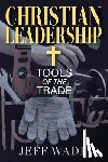 Wade, Jeff - Christian Leadership: Tools of the Trade