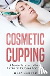 Conrad, Mary - Cosmetic Cupping: A Detailed Guide on the Use of Cupping for Beauty and Weight Loss