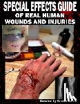 Garcia, Benito, III - Special Effects Guide Of Real Human Wounds and Injuries