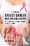 Correa Csn, Joe - 107 Powerful Breast Cancer Meal and Juice Recipes