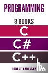 Anderson, Robert - Programming in C/C#/C++: 3 Manuscripts - The most comprehensive tutorial about C, C#, C++ from basics to advanced