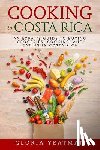 Yeatman, Gloria - Cooking in Costa Rica: An Expat's Guide to Buying Groceries, Cooking, and Eating in Costa Rica