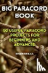 Briggs, Brian - Big Paracord Book: 50 Useful Paracord Projects For Beginners And Advanced