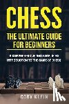 Klein, Cory - Chess: The Ultimate Guide for Beginners: A Comprehensive and Simplified Introduction to the Game of Chess (openings, tactics, strategy)