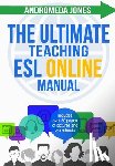 Jones, Andromeda - The Ultimate Teaching ESL Online Manual: Tools and techniques for successful TEFL classes online