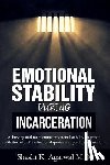 Agarwal, Shashi K. - Emotional Stability During Incarceration: Achieving and maintaining emotional stability in prison with the help of motivational quotes and positive af
