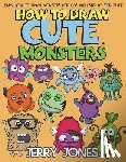 Jones, Jerry - How to Draw Cute Monsters: Learn How to Draw Monsters for Kids with Step by Step Guide