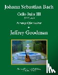 Goodman, Jeffrey - Johann Sebastian Bach - Cello Suite III BWV 1009: Arranged for Guitar