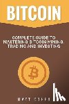 Cohen, Matt - Bitcoin: Complete Guide to Mastering Bitcoin Mining, Trading, and Investing
