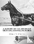 Chambers, Jackson - A History of the American Trotting and Pacing Horse: With Pedigrees of Famous Standardbred Horses, Useful Hints