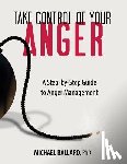 Ballard Ph. D., Michael - Take Control of Your Anger: A Step-by-Step Guide to Anger Management