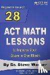 Warner, Steve - 28 ACT Math Lessons to Improve Your Score in One Month - Beginner Course: For Students Currently Scoring Below 20 in ACT Math
