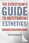 Kenerson, Beth - The Esthetician's Guide To Outstanding Esthetics!: Proven Techniques From Today's Industry Icons